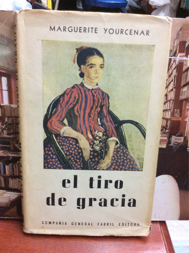 El Tiro De Gracia - Marguerite Yourcenar - Argentina - 1960