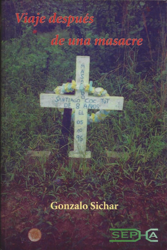 Viaje Después De Una Masacre Guatemala Sichar Moreno G2