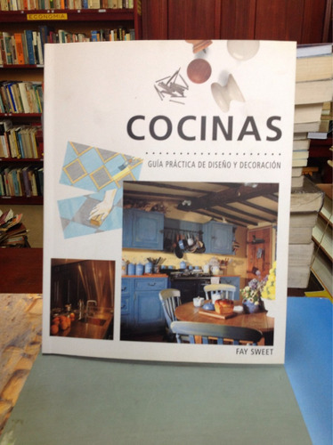 Cocinas - Guía Práctica De Diseño Y Decoración - Fay Sweet