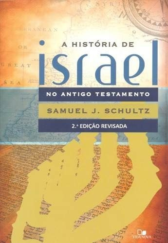 História De Israel No Antigo Testamento - 2@ Edição Revisada, de Samuel J. Schultz. Editora Vida Nova em português, 2018