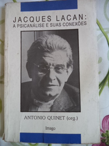 Jacques Lacan A Psicanálise E Suas Conexões Antônio Quinet