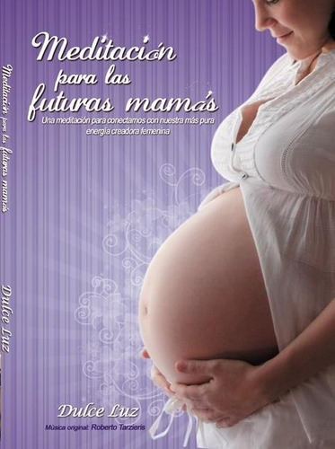 Embarazo Feliz, Meditación Para Las Futuras Mamas Dulce Luz