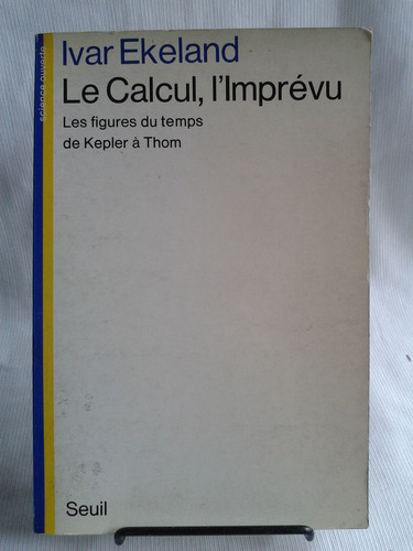 Le Calcul L´imprevu Ivar Ekeland Kepler A Thom Seuil Frances