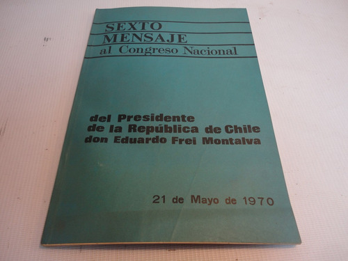Ed. Frei Montalva Sexto Mensaje Al Congreso Nacional  1970