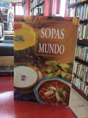 Sopas De Todo El Mundo - Anne Wilson. Cocina. Alimentación.