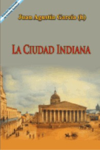 Juan Agustín García - La Ciudad Indiana - Ed. Docencia