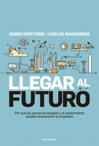 Llegar Al Futuro - Werthein / Magariños - Ed. Sudamericana