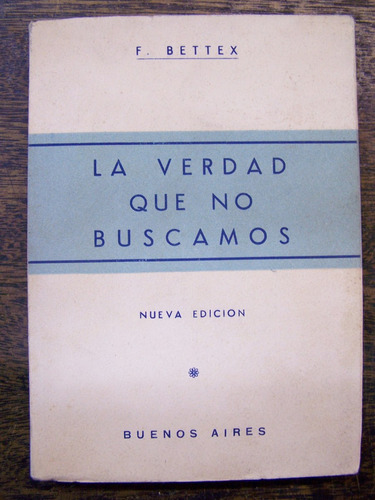 La Verdad Que No Buscamos * Federico Bettex *