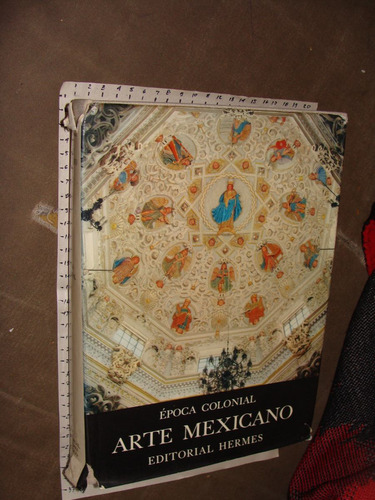 Arte Mexicano , Epoca Colonial , Editorial Hermes , 239 Pagi