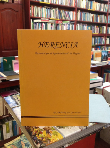 Herencia. Legado Cultural De Bogotá. Ricardo Rosillo Melo.