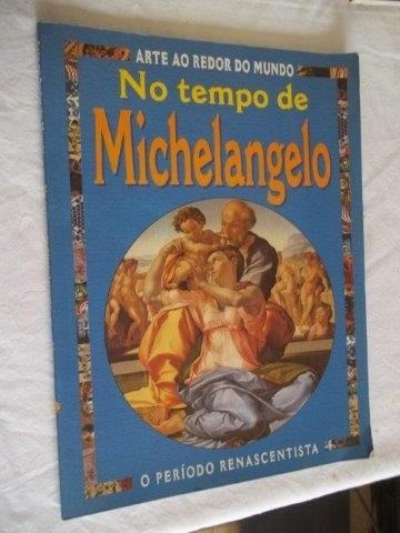 Livro - No Tempo De Michelangelo - Arte Ao Redor Do Mundo