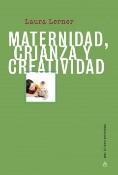 Maternidad, Crianza Y Creatividad - Laura Lerner