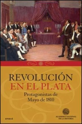 Revolución En El Plata. Protagonistas De Mayo De 1810. Emecé