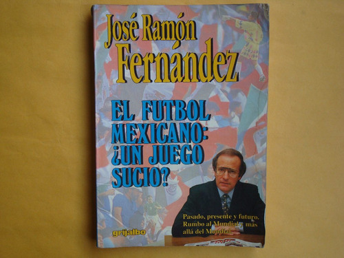 José Ramón Fernández, El Futbol Mexicano: ¿un Juego Sucio?,