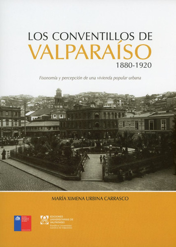 Los Conventillos De Valparaíso 1880-1920 - María X. Urbina C