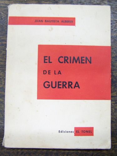 El Crimen De La Guerra * Juan Bautista Alberdi * 1956 *