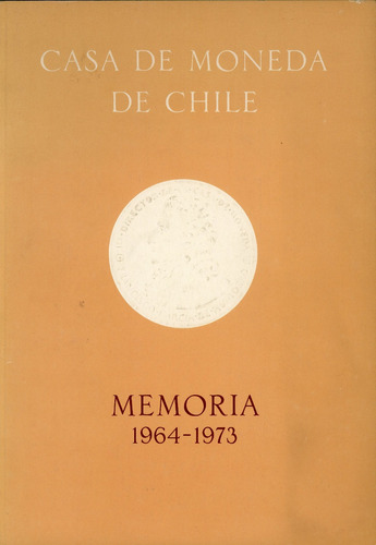 Casa De Moneda De Chile - Memoria 1964-1973.