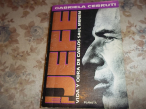 El Jefe - Vida Y Obra De Carlos Saul Menem- Gabriela Cerruti