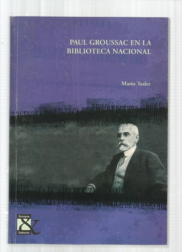 Tesler Mario: Paul Groussac En La Biblioteca Nacional.