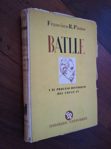 Batlle Y El Proceso Histórico Del Uruguay - Francisco Pintos