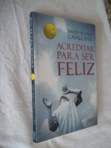 Livro Acreditar Para Ser Feliz - Sergito De Souza Cavalcanti