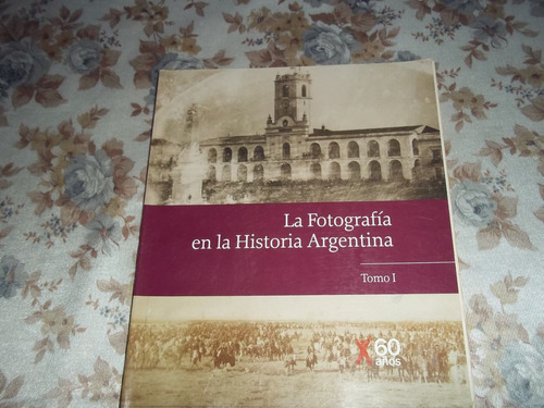 La Fotografía En La Historia Argentina - Tomo 1