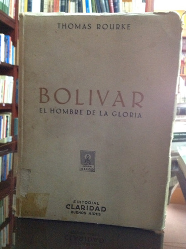 Bolivar El Hombre De La Gloria. Thomas Rourke.