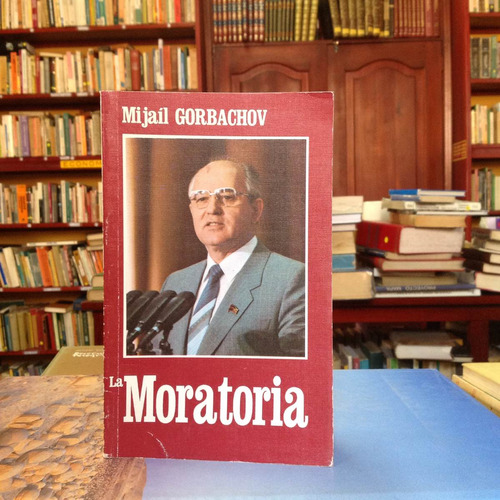 La Moratoria. Mijaíl Gorbachov. Editorial Nóvosti.