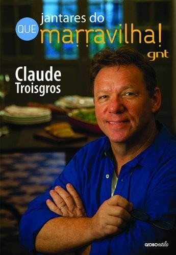 Jantares Do Que Marravilha!  Claude Troisgros Livro Gnt