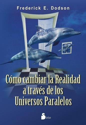 Como Cambiar La Realidad A Través De Los Universos Paralelos