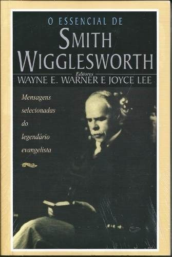 O Essencial De Smith Wigglesworth, de Wayne E. Warner e Joyce Lee. Editorial Graça Editorial en português, 2018