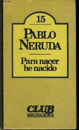Para Nacer He Nacido / Pablo Neruda / Club Bruguera