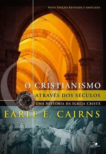 Cristianismo Através Dos Séculos - Earle - Nova Ed. Revisada