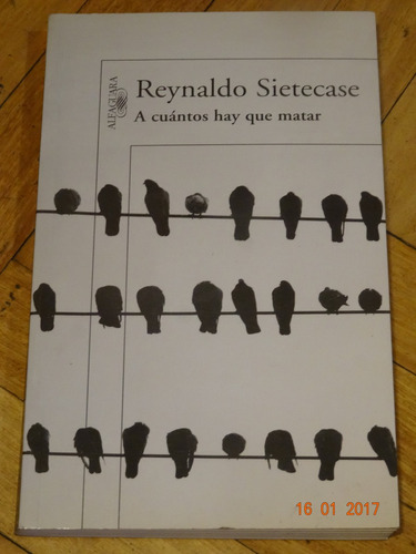 Reynaldo Sietecase. A Cuántos Hay Que Matar. Alfaguara. Impe