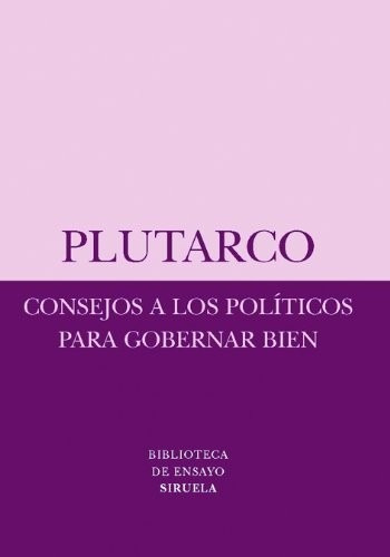Consejos A Los Políticos Para Gobernar Bien Plutarco Siruela