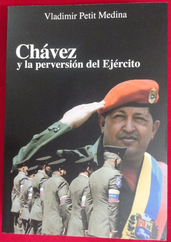 Chávez Y La Perversión Del Ejercito  Petit Medina