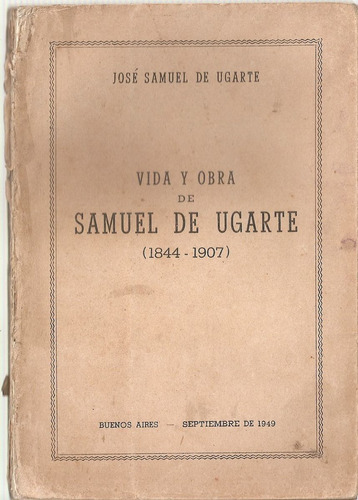 Vida Y Obra De Samuel De Ugarte 1844 - 1907 - Ugarte