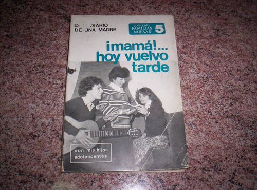 ¡ Mamá !... Hoy Vuelvo Tarde. Del Diario De Una Madre