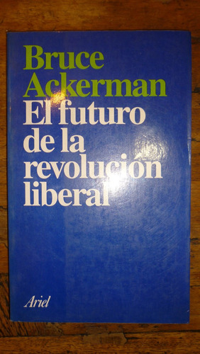 El Futuro De La Revolucion Liberal - Ackerman Bruce