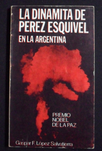 La Dinamita De Perez Esquivel En La Argentina Salvatierra