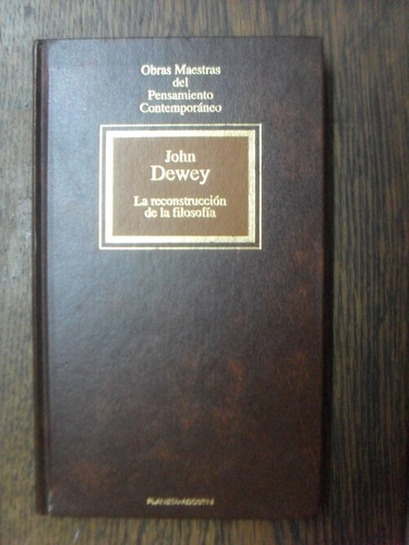John Dewey. La Reconstrucción De La Filosofía.