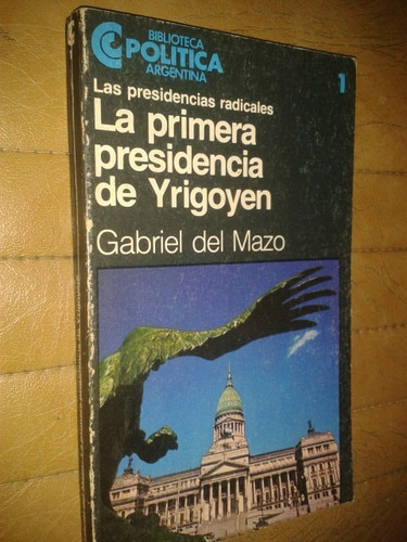 La Primera Presidencia De Yrigoyen - Gabriel Del Mazo