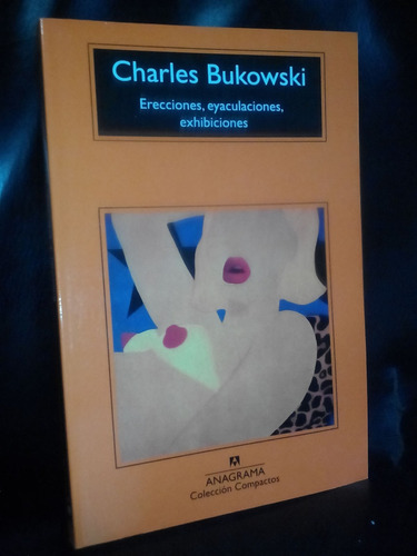 Erecciones, Eyaculaciones, Exhibiciones. Charles Bukowski