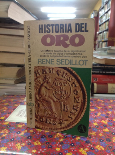 Historia Del Oro. Autor: Rene Sedillot. Editorial Bruguera.