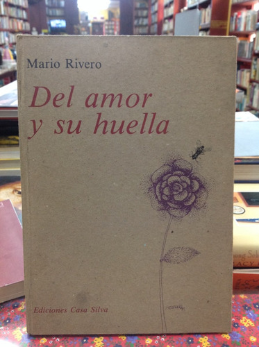 Mario Rivero. Del Amor Y Su Huella. Ediciones Casa Silva.
