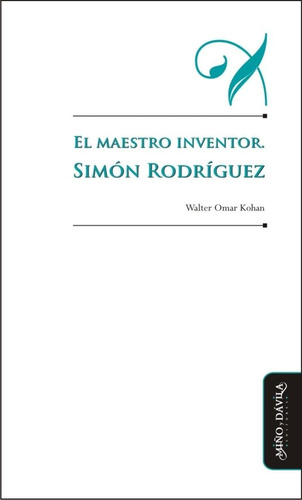 El Maestro Inventor. Simón Rodríguez (myd)