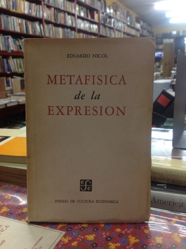 Metafísica De La Expresión. Eduardo Nicol. Fondo De Cultura.