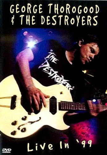 George Thorogood & The Destroyers - Live In 99 (1999)