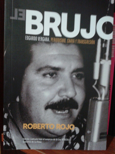 Roberto Rojo. El Brujo. Periodismo, Chaya Y Transgresion.