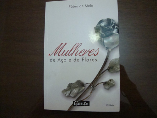 Mulheres De Aço E De Flores Fábio De Melo 2ª Edição